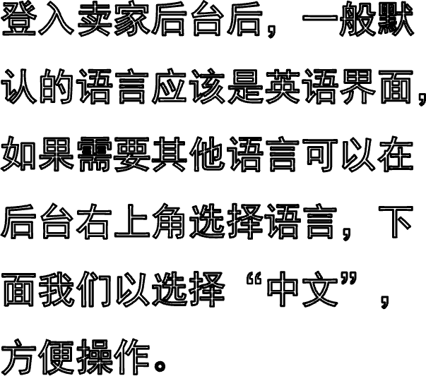 登入卖家后台后，一般默认的语言应该是英语界面，如果需要其他语言可以在后台右上角选择语言，下面我们以选择“中文”，方便操作。