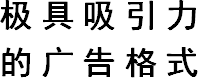 极具吸引力的广告格式