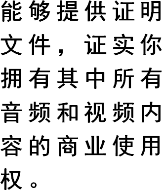 能够提供证明文件，证实你拥有其中所有音频和视频内容的商业使用权。