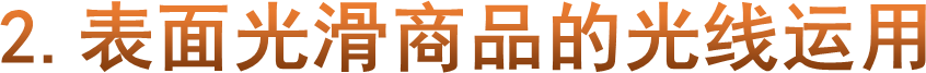 2.表面光滑商品的光线运用