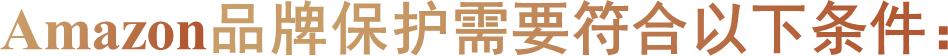 Amazon品牌保护需要符合以下条件：