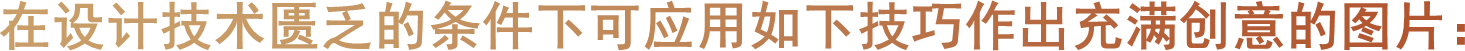 在设计技术匮乏的条件下可应用如下技巧作出充满创意的图片：