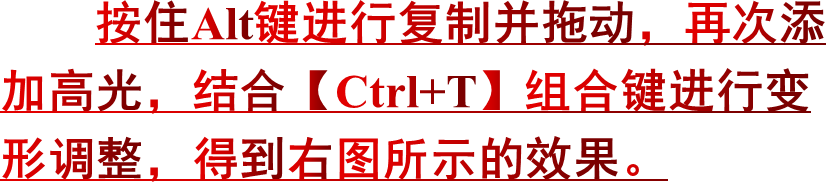 按住Alt键进行复制并拖动，再次添加高光，结合【Ctrl+T】组合键进行变形调整，得到右图所示的效果。