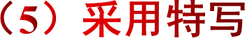 （5）采用特写