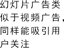 幻灯片广告类似于视频广告，同样能吸引用户关注