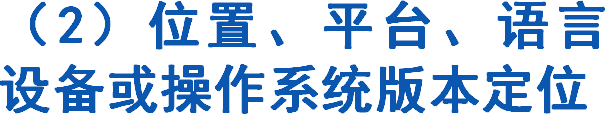 （2）位置、平台、语言设备或操作系统版本定位