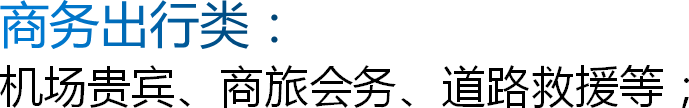 商务出行类：机场贵宾、商旅会务、道路救援等；
